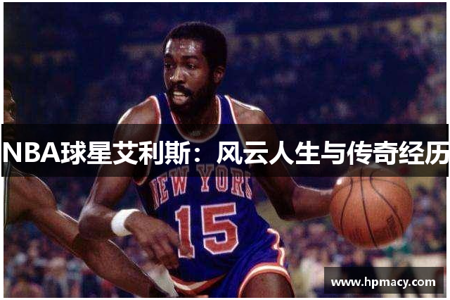 NBA球星艾利斯：风云人生与传奇经历